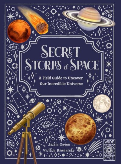'Secret Stories of Space: A Field Guide to Uncover Our Incredible Universe' by Saskia Gwinn