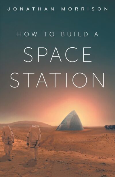 'How To Build A Space Station' by Jonathan Morrison
