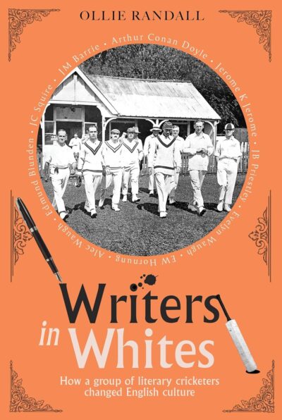 'Writers in Whites: How a Group of Literary Cricketers Changed English Culture' by Ollie Randall